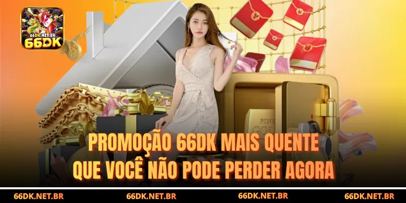 Promoção 66DK imperdível que você não pode perder